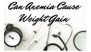can anemia cause weight gain